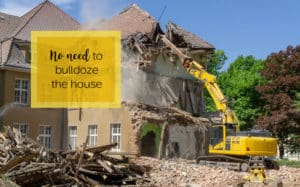 No Need To Bulldoze The House